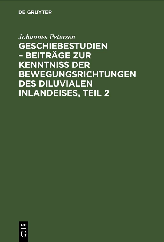 Geschiebestudien - Beiträge Zur Kenntniss Der Bewegungsrichtungen Des Diluvialen Inlandeises, Teil 2