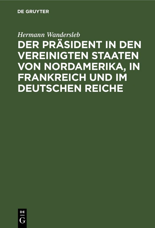 Der Präsident in Den Vereinigten Staaten Von Nordamerika, in Frankreich Und Im Deutschen Reiche
