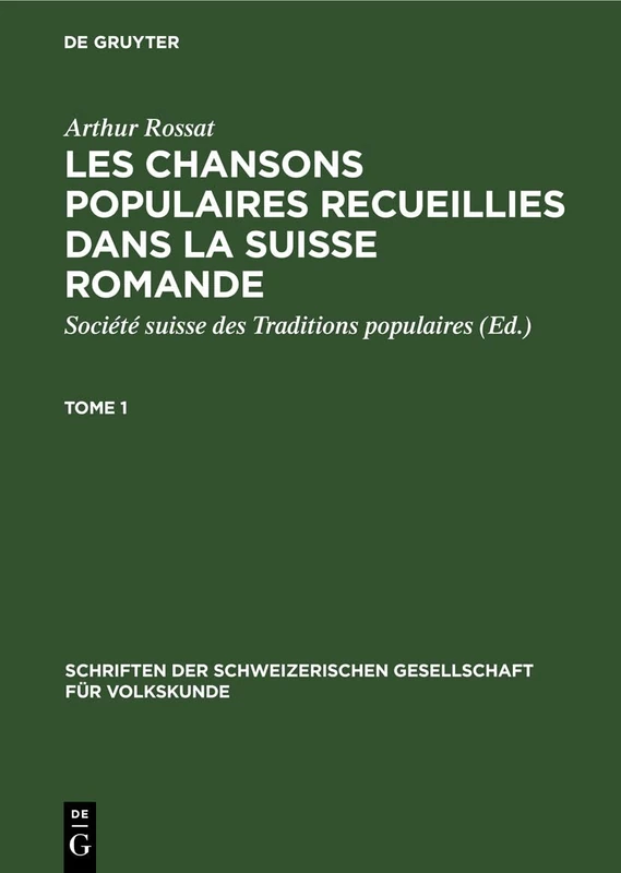 Arthur Rossat: Les Chansons Populaires Recueillies Dans La Suisse Romande. Tome 1: 13 (Schriften Der Schweizerischen Gesellschaft Für Volkskunde)
