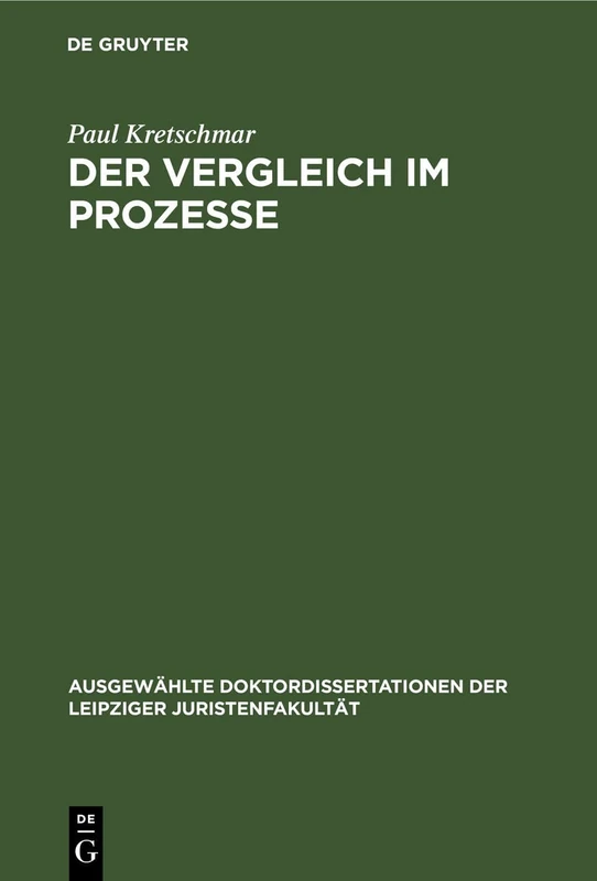 Der Vergleich Im Prozesse: Eine Historisch-Dogmatische Untersuchung (Ausgewählte Doktordissertationen Der Leipziger Juristenfakultät)