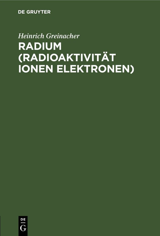 Radium (Radioaktivität Ionen Elektronen): Aus Dem Reiche Des Radiums. Die Atomzerfallstheorie Und Ihre Experimentellen Stützen. Über Elektrizität Und Materie