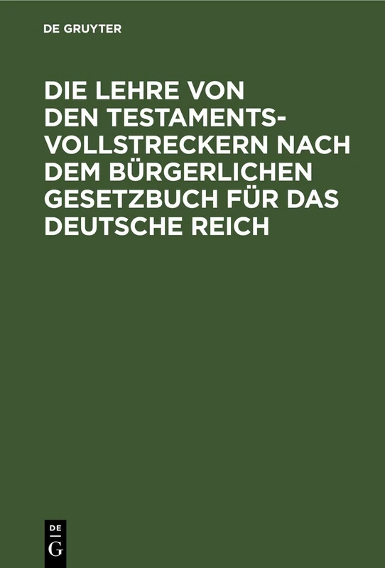 Die Lehre Von Den Testamentsvollstreckern Nach Dem Bürgerlichen Gesetzbuch Für Das Deutsche Reich: Nebst Einer Einleitung: Das Amt Der ... Giltige Testament Nach Deutschem Reichsrecht