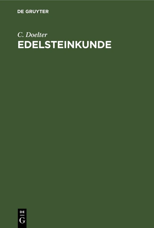 Edelsteinkunde: Bestimmung Und Unterscheidung Der Edelsteine Und Schmucksteine. Die Künstliche Darstellung Der Edelsteine