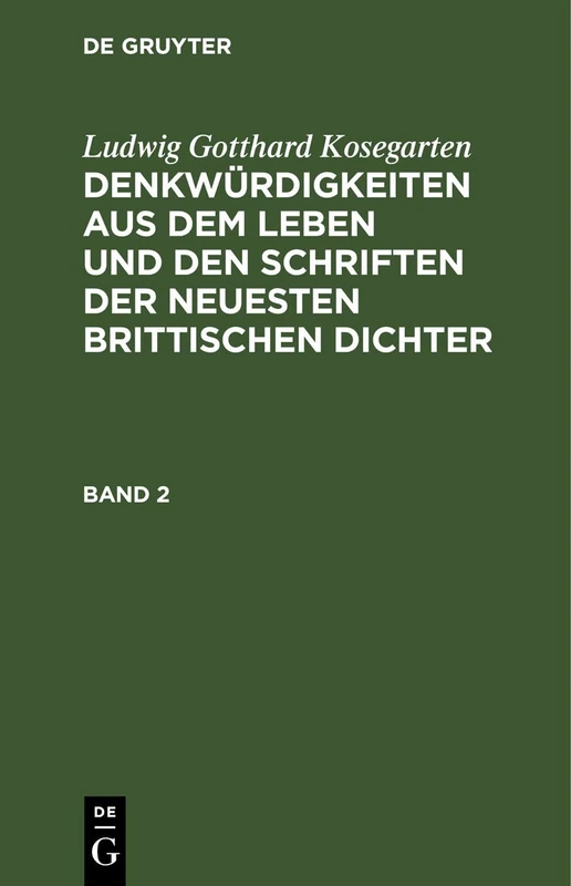 Ludwig Gotthard Kosegarten: Denkwürdigkeiten Aus Dem Leben Und Den Schriften Der Neuesten Brittischen Dichter. Band 2