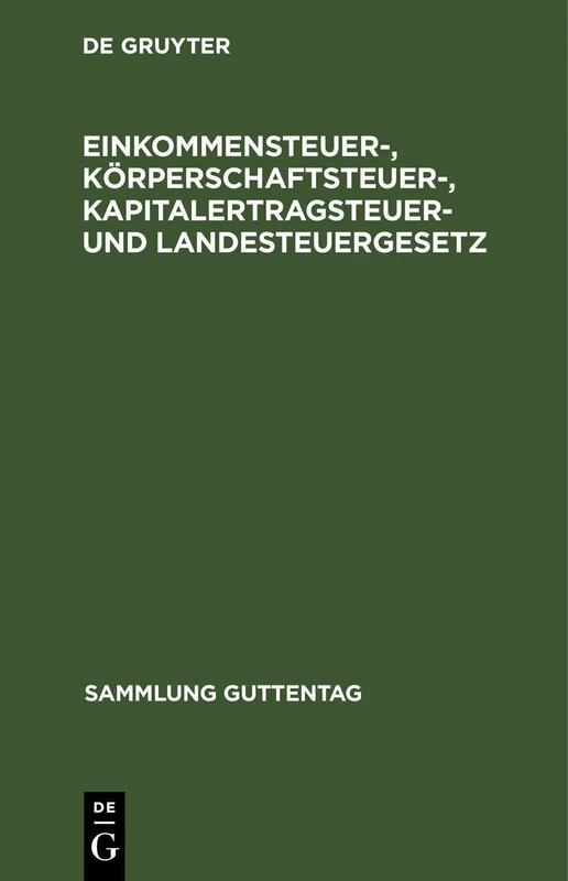 Einkommensteuer-, Körperschaftsteuer-, Kapitalertragsteuer- Und Landesteuergesetz: Textausgabe Mit Einleitung, Berechnungstabelle Für Die ... Und Sachregister (Sammlung Guttentag)