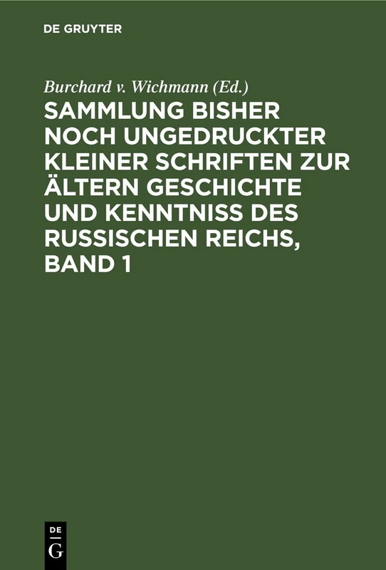 Sammlung Bisher Noch Ungedruckter Kleiner Schriften Zur Ältern Geschichte Und Kenntniss Des Russischen Reichs, Band 1