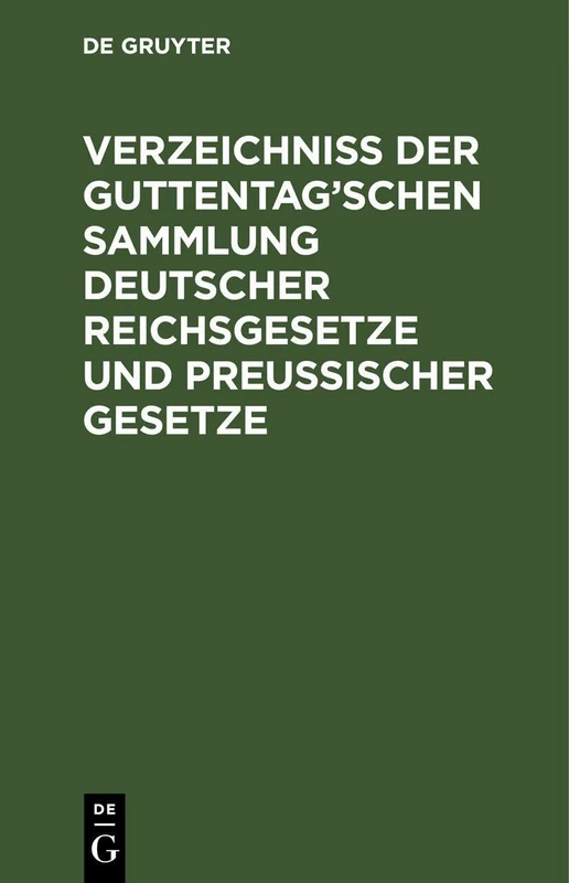 Verzeichniß Der Guttentag'schen Sammlung Deutscher Reichsgesetze Und Preußischer Gesetze: Text-Ausgaben Mit Anmerkungen