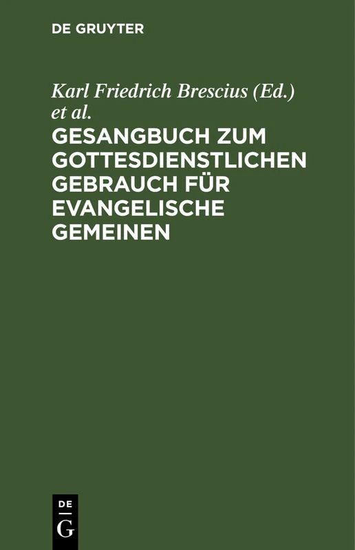 Gesangbuch Zum Gottesdienstlichen Gebrauch Für Evangelische Gemeinen: Mit Genehmigung Eines Hohen Ministerii Der Geistlichen Angelegenheiten