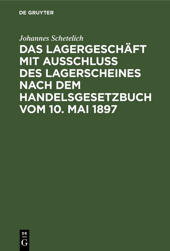 Das Lagergeschäft Mit Ausschluss Des Lagerscheines Nach Dem Handelsgesetzbuch Vom 10. Mai 1897