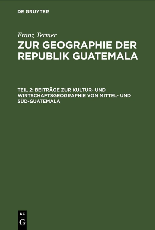 Beiträge Zur Kultur- Und Wirtschaftsgeographie Von Mittel- Und Süd-Guatemala