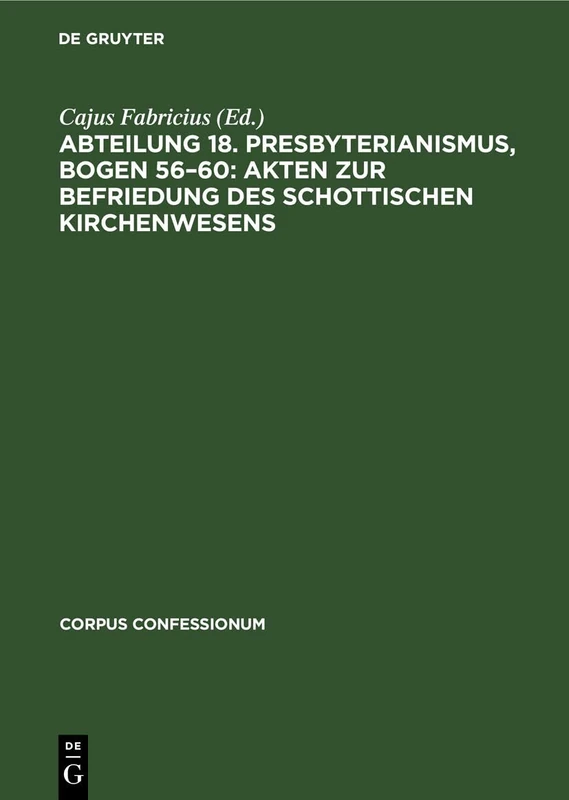 Abteilung 18. Presbyterianismus, Bogen 56-60: Akten Zur Befriedung Des Schottischen Kirchenwesens: Urkunden Der Calvinistischen Methodisten Von Wales: 47 (Corpus Confessionum)