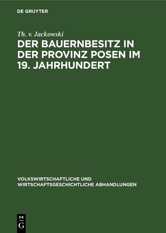Der Bauernbesitz in Der Provinz Posen Im 19. Jahrhundert: 3 (Volkswirtschaftliche Und Wirtschaftsgeschichtliche Abhandlungen)