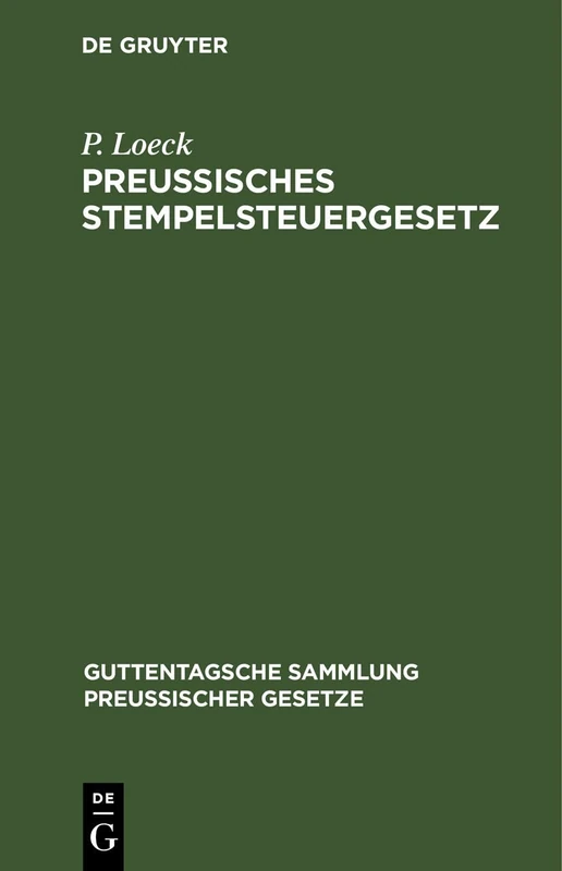 Preußisches Stempelsteuergesetz: Mit Der Gesamten Ausführungsbestimmungen. Unter Besonderer Berücksichtigung Der Entscheidungen Der ... (Guttentagsche Sammlung Preußischer Gesetze)