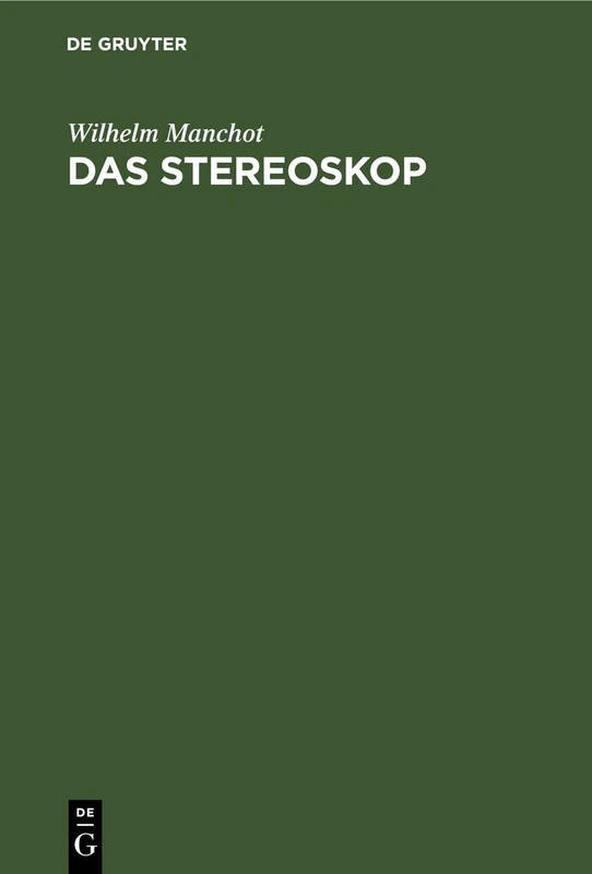 Das Stereoskop: Seine Anwendung in Den Technischen Wissenschaften. Über Entstehung Und Konstruktion Stereoskopischer Bilder
