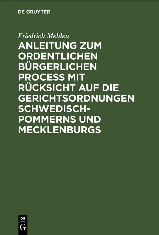 Anleitung Zum Ordentlichen Bürgerlichen Proceß Mit Rücksicht Auf Die Gerichtsordnungen Schwedisch-Pommerns Und Mecklenburgs