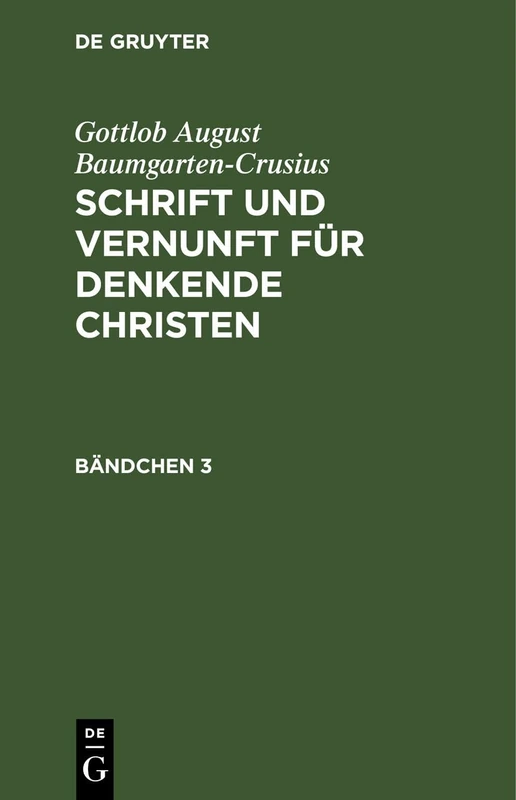 Gottlob August Baumgarten-Crusius: Schrift Und Vernunft Für Denkende Christen. Bändchen 3: Schrift Und Vernunft Für Denkende Christen. Bändchen 3