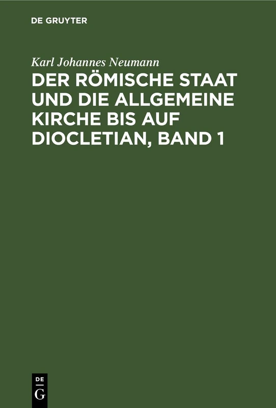 Der Römische Staat Und Die Allgemeine Kirche Bis Auf Diocletian, Band 1