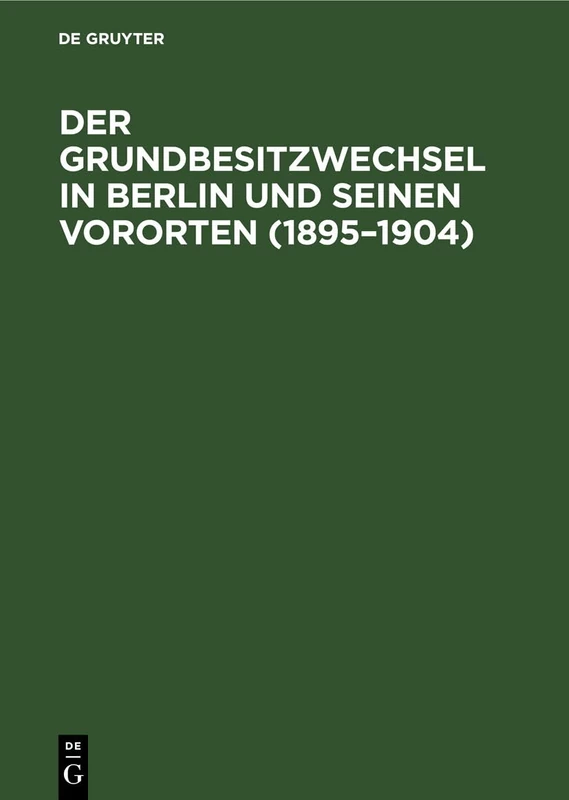 Der Grundbesitzwechsel in Berlin Und Seinen Vororten (1895-1904): Eine Statistische Studie
