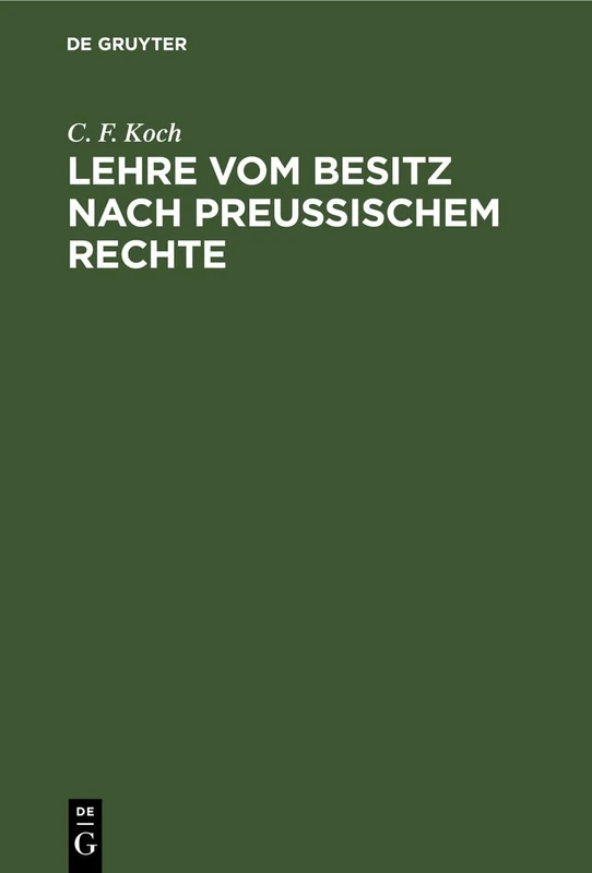 Lehre Vom Besitz Nach Preußischem Rechte: Mit Rücksicht Auf Das Gemeine Recht Und Die Materialien Des Allgemeinen Landrechtes