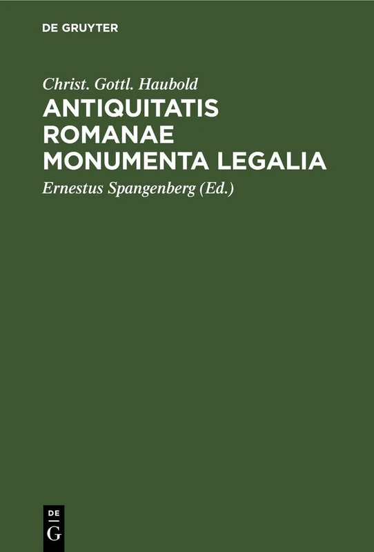 Antiquitatis Romanae Monumenta Legalia: Extra Libros Juris Romani Sparsa, Quae in Aere, Lapide, Aliave Materia, Vel Apud Veteres Auctores Extraneos, ... Partim Mutila, sed Genuina, Supersunt ...