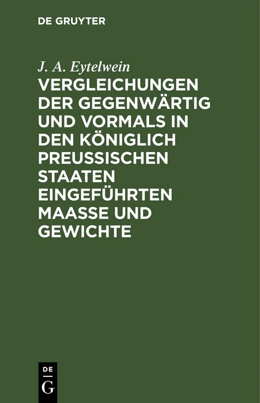 Vergleichungen Der Gegenwärtig Und Vormals in Den Königlich Preußischen Staaten Eingeführten Maaße Und Gewichte: Mit Rücksicht Auf Die Vorzüglichsten Maaße Und Gewichte in Europa