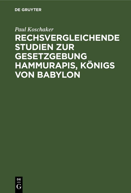 Rechsvergleichende Studien Zur Gesetzgebung Hammurapis, Königs Von Babylon