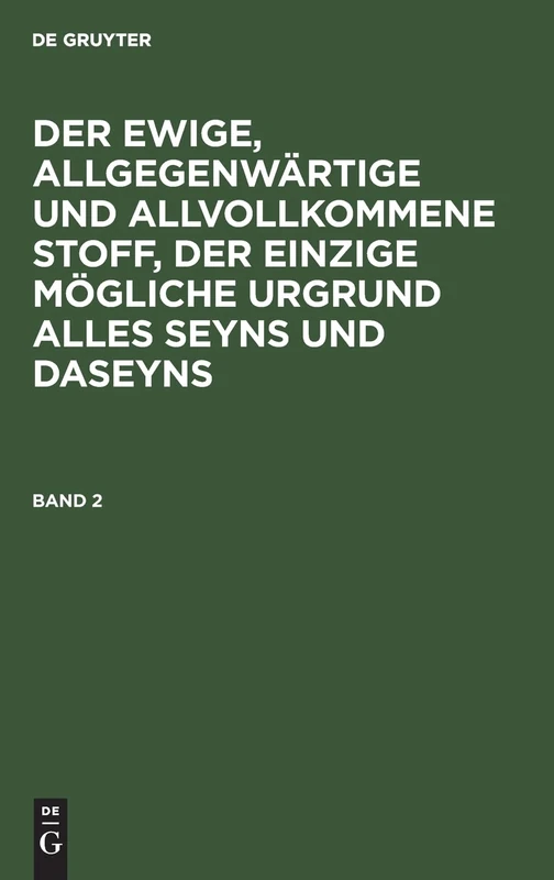 Der Ewige, Allgegenwärtige Und Allvollkommene Stoff, Der Einzige Mögliche Urgrund Alles Seyns Und Daseyns. Band 2 - Image 1