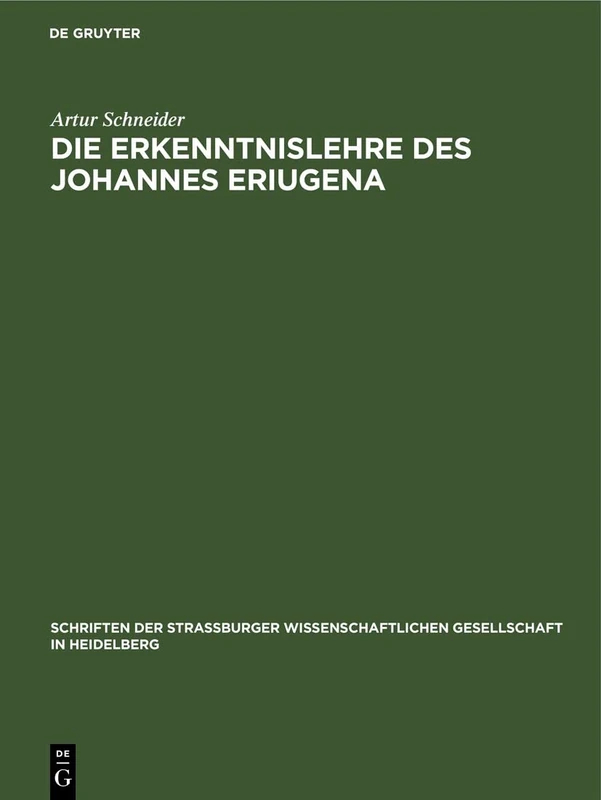 Die Erkenntnislehre des Johannes Eriugena: Im Rahmen Ihrer Metaphysischen Und Anthropologischen Voraussetzungen Nach Den Quellen Dargestellt: 3 ... Gesellschaft in Heidelberg)