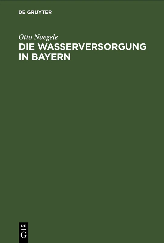 Die Wasserversorgung in Bayern: Eine Darstellung Sämtlicher Einschlägigen Volkswirtschafllichem Zivilisrechllichen, Verwaltungs- Und ... Des Wassers Bis Zu Seinem Verbrauche