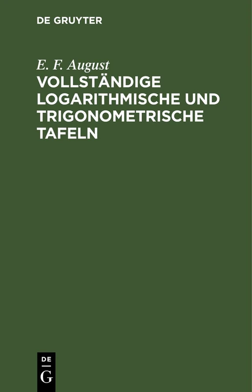 Vollständige Logarithmische Und Trigonometrische Tafeln: Zum Theil in Neuer Anordnung, Durch Zusätze Erweitert Und Mit Ausführlichen Erläuterungen Versehen