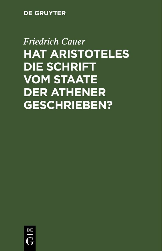 Hat Aristoteles Die Schrift Vom Staate Der Athener Geschrieben?: Ihr Ursprung Und Ihr Wert Für Die Ältere Athenische Geschichte