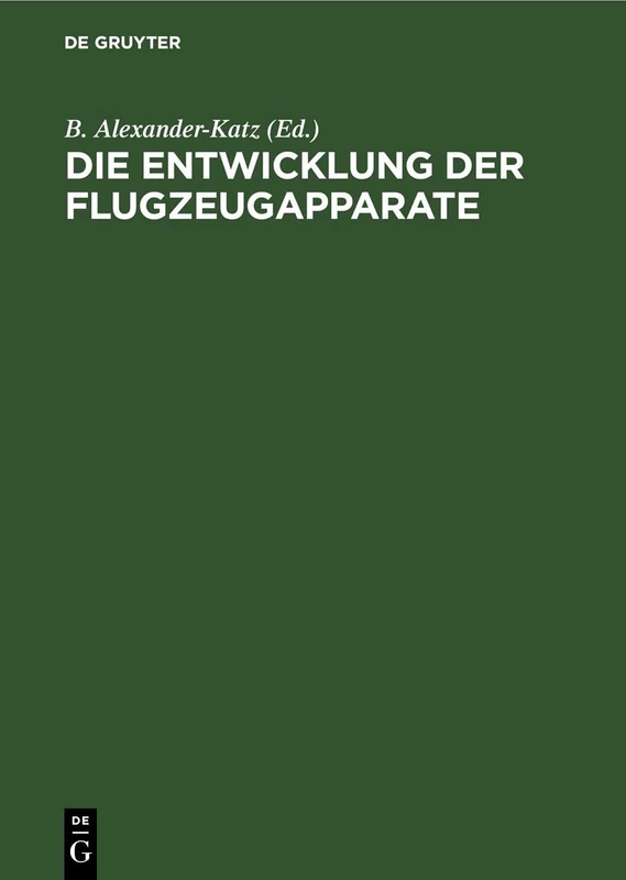 Die Entwicklung der Flugzeugapparate: An Hand Der Deutschen Patentliteratur Vom Jahre 1879-1911