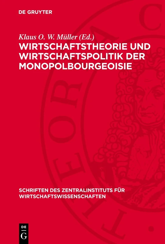 Wirtschaftstheorie Und Wirtschaftspolitik Der Monopolbourgeoisie: 22 (Schriften Des Zentralinstituts Für Wirtschaftswissenschaften)