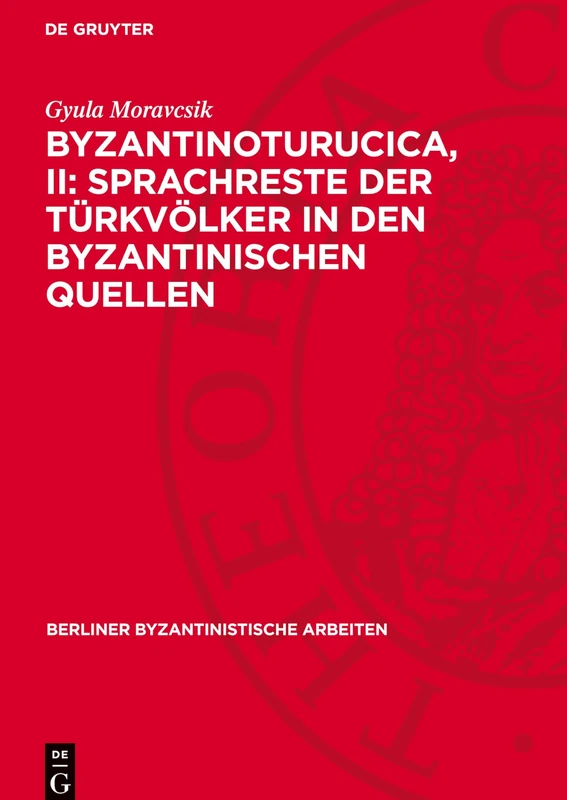 Byzantinoturucica, II: Sprachreste Der Türkvölker in Den Byzantinischen Quellen: Sprachreste Der Türkvölker in Den Byzantinischen Quellen: 11 (Berliner Byzantinistische Arbeiten)