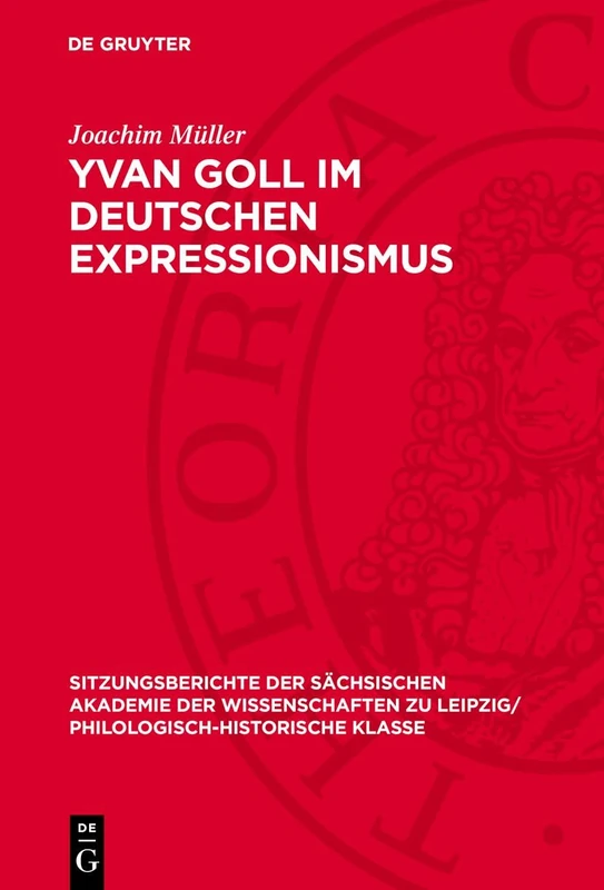 Yvan Goll Im Deutschen Expressionismus: 107 (Sitzungsberichte der Sächsischen Akademie der Wissenschaften Zu Leipzig/ Mathematisch-Naturwissensch)