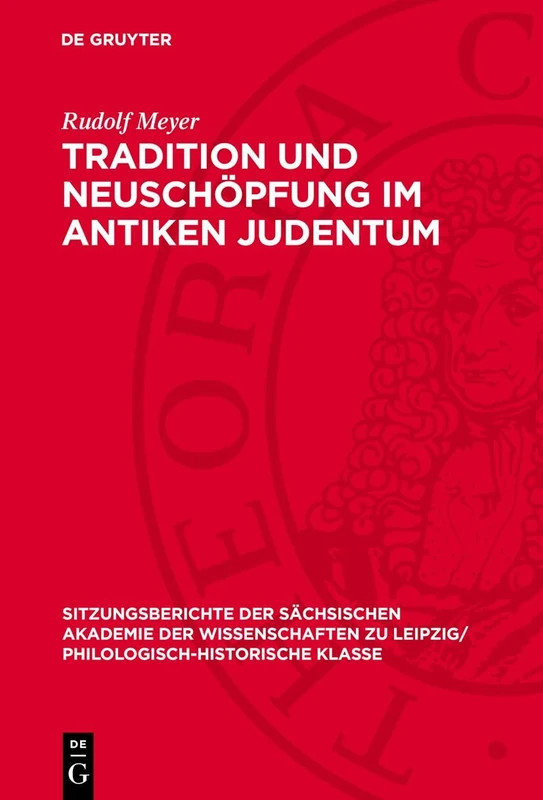 Tradition Und Neuschöpfung Im Antiken Judentum: Dargestellt an Der Geschichte Des Pharisäismus. Der Pharisäismus Im Lichte Der Überlieferung Des Neuen ... Zu Leipzig/ Mathematisch-Naturwissensch)
