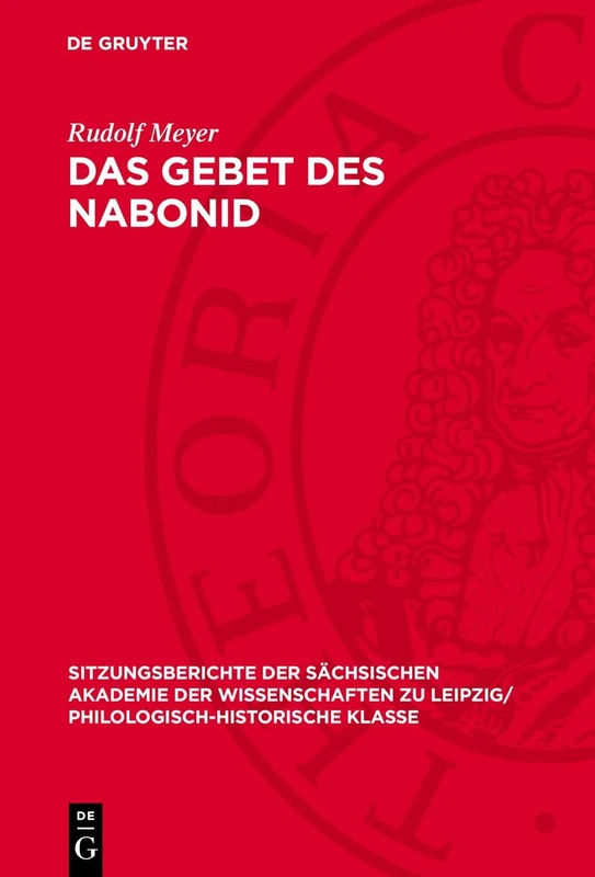 Das Gebet Des Nabonid: Eine in Den Qumran-Handschriften Wiederentdeckte Weisheitserzählung: 107 (Sitzungsberichte der Sächsischen Akademie der Wissenschaften Zu Leipzig/ Mathematisch-Naturwissensch)