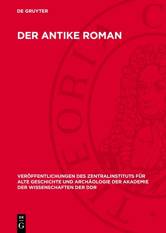 Der Antike Roman: Untersuchungen Zur Literarischen Kommunikation Und Gattungsgeschichte: 19 (Veröffentlichungen Des Zentralinstituts Für Alte Geschichte Und Archäologie der Akademie der Wissens)