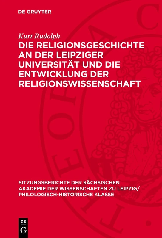 Die Religionsgeschichte an Der Leipziger Universität Und Die Entwicklung Der Religionswissenschaft: Ein Beitrag Zur Wissenschaftsgeschichte Und Zum ... Zu Leipzig/ Mathematisch-Naturwissensch)