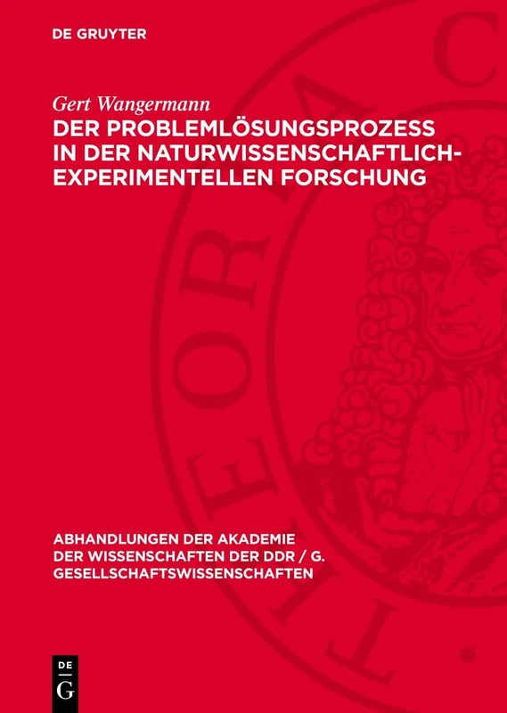 Der Problemlösungsprozeß in der naturwissenschaftlich-experimentellen Forschung: Ein Beitrag Zur Analyse: 1984 (Abhandlungen der Akademie der Wissenschaften der Ddr / G. Gesellschaftswissenschaften)
