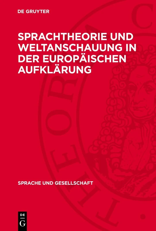 Sprachtheorie Und Weltanschauung in Der Europäischen Aufklärung: Zur Geschichte Der Sprachtheorien Des 18. Jahrhunderts Und Ihrer Europäischen ... Revolution: 21 (Sprache Und Gesellschaft)