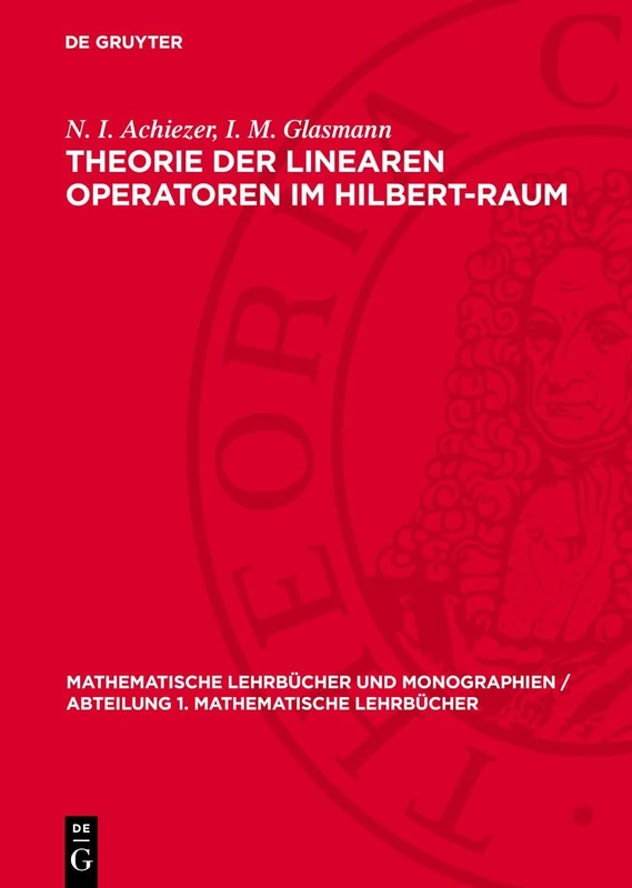 Theorie Der Linearen Operatoren Im Hilbert-Raum: 4 (Mathematische Lehrbücher Und Monographien / Abteilung 1. Mathematische Lehrbücher)