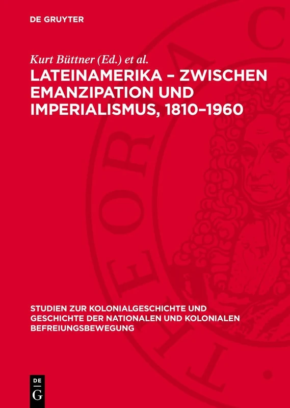 Lateinamerika - Zwischen Emanzipation Und Imperialismus, 1810-1960: 6 (Studien Zur Kolonialgeschichte Und Geschichte der Nationalen Und Kolonialen Befreiungsbewegung)