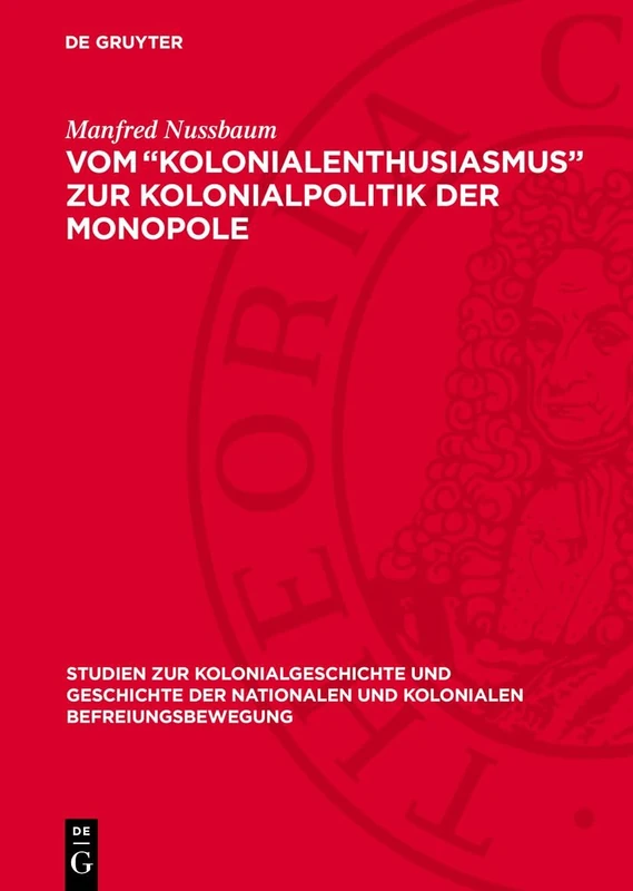 Vom "Kolonialenthusiasmus" Zur Kolonialpolitik Der Monopole: Zur Deutschen Kolonialpolitik Unter Bismarck, Caprivi, Hohenlohe: 8 (Studien Zur ... Nationalen Und Kolonialen Befreiungsbewegung)