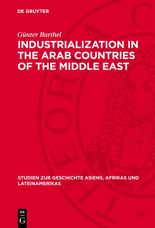 Industrialization in the Arab Countries of the Middle East: Problems and Trends: 24 (Studien zur Geschichte Asiens, Afrikas und Lateinamerikas, 24)