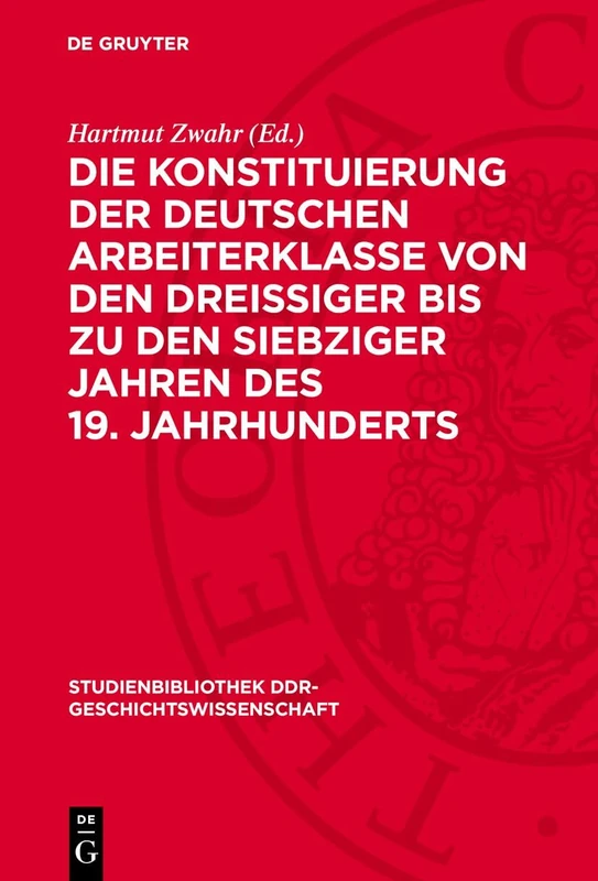 Die Konstituierung Der Deutschen Arbeiterklasse Von Den Dreissiger Bis Zu Den Siebziger Jahren Des 19. Jahrhunderts: 1 (Studienbibliothek Ddr-Geschichtswissenschaft)