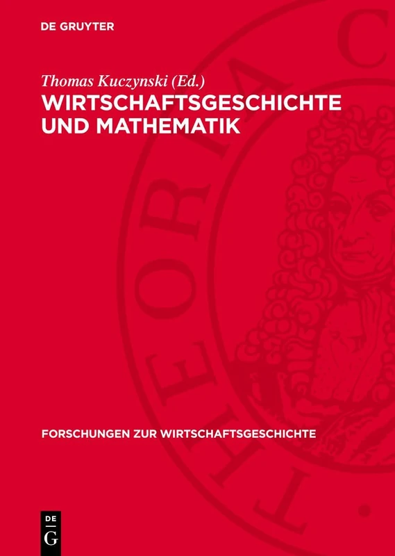 Wirtschaftsgeschichte Und Mathematik: Beiträge Zur Anwendung Mathematischer, Insbesondere Statistischer Methoden in Der Wirtschafts- Und ... 18 (Forschungen Zur Wirtschaftsgeschichte)