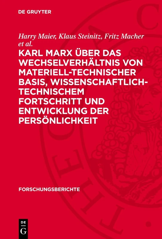 Karl Marx Über Das Wechselverhältnis Von Materiell-Technischer Basis, Wissenschaftlich-Technischem Fortschritt Und Entwicklung Der Persönlichkeit: 27 (Forschungsberichte)