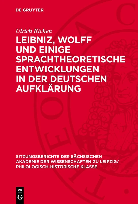 Leibniz, Wolff Und Einige Sprachtheoretische Entwicklungen in Der Deutschen Aufklärung: 129 (Sitzungsberichte der Sächsischen Akademie der Wissenschaften Zu Leipzig/ Mathematisch-Naturwissensch)
