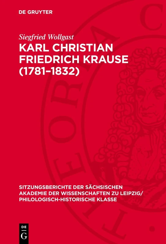Karl Christian Friedrich Krause (1781-1832): Anmerkungen Zu Leben Und Werk: 129 (Sitzungsberichte der Sächsischen Akademie der Wissenschaften Zu Leipzig/ Mathematisch-Naturwissensch)